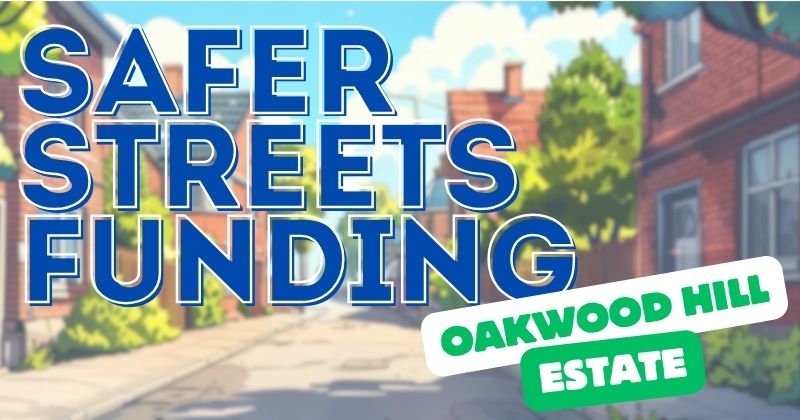 Cartoon picture of a street blurred in the background with the text ' safer streets funding Oakwood hill' estate in front