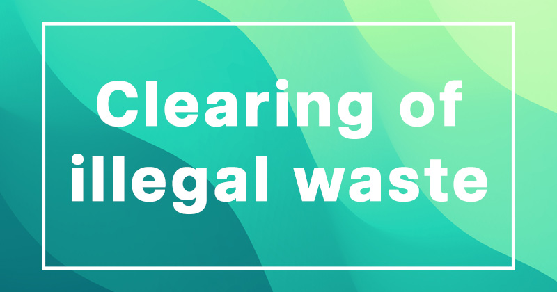 Clearing of illegal waste